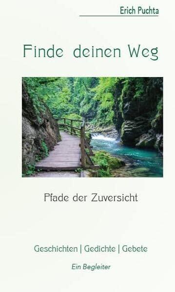 Finde deinen Weg – Pfade der Zuversicht: Geschichten – Gedichte – Gebete