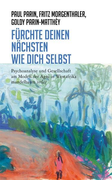 Fürchte Deinen Nächsten wie Dich selbst: Psychoanalyse und Gesellschaft am Modell der Agni in Westafrika (Paul Parin Werkausgabe)