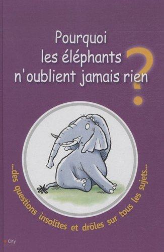 Pourquoi les éléphants n'oublient jamais rien ? : et autres réponses à des questions étonnantes