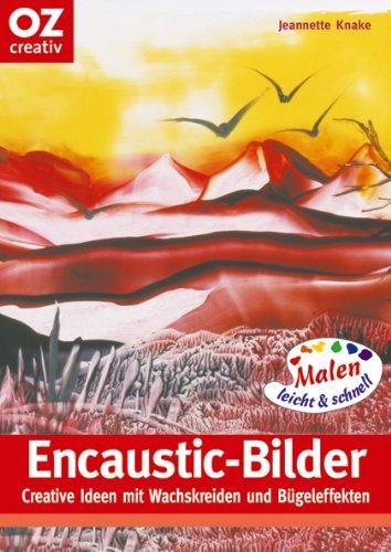 Encaustic-Bilder. Creative Ideen mit Wachskreiden und Bügeleffekten