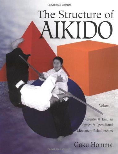 The Structure of Aikido: Volume 1: Kenjutsu and Taijutsu Sword and Open-Hand Movement Relationships