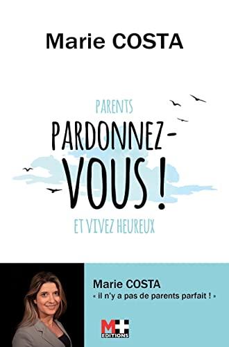 Parents, pardonnez-vous ! : et vivez heureux