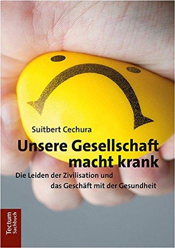 Unsere Gesellschaft macht krank: Die Leiden der Zivilisation und das Geschäft mit der Gesundheit