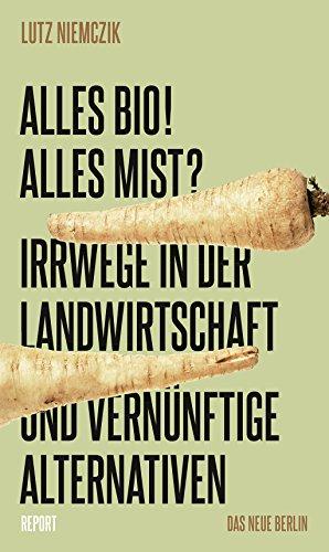 Alles Bio! Alles Mist? Irrwege in der Landwirtschaft und vernünftige Alternativen