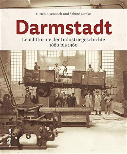 Darmstadt: Leuchttürme der Industriegeschichte 1880 bis 1970 (Sutton Arbeitswelten)