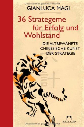 36 Strategeme für Erfolg und Wohlstand: Die altbewährte chinesische Kunst der Strategie