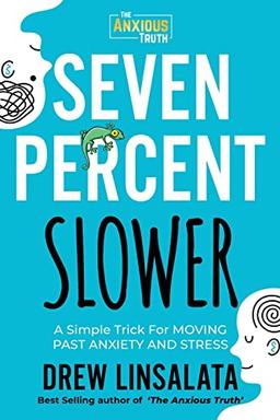 Seven Percent Slower - A Simple Trick For Moving Past Anxiety And Stress (The Anxious Truth - Anxiety Education And Support)