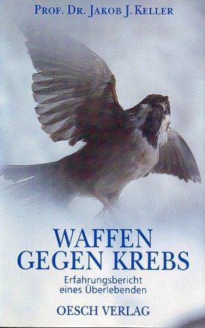 Waffen gegen Krebs. Erfahrungsbericht eines Wissenschaftlers.