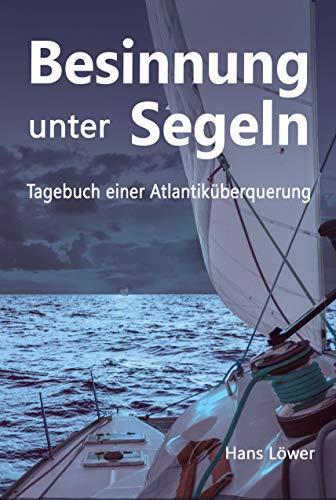 Besinnung unter Segeln: Tagebuch einer Atlantiküberquerung