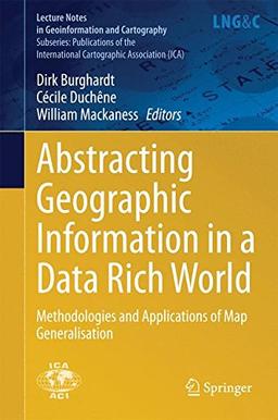 Abstracting Geographic Information in a Data Rich World: Methodologies and Applications of Map Generalisation (Lecture Notes in Geoinformation and Cartography)