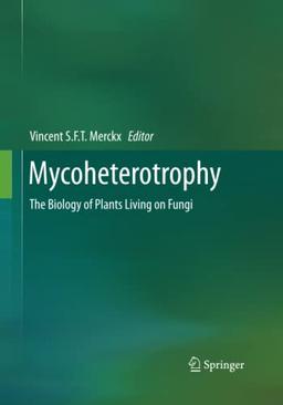 Mycoheterotrophy: The Biology of Plants Living on Fungi