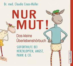 Nur Mut! - Das kleine Überlebenshörbuch. Soforthilfe bei Herzklopfen, Angst, Panik & Co.