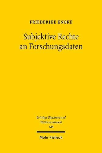 Subjektive Rechte an Forschungsdaten: De lege lata und de lege ferenda (Geistiges Eigentum und Wettbewerbsrecht, Band 188)