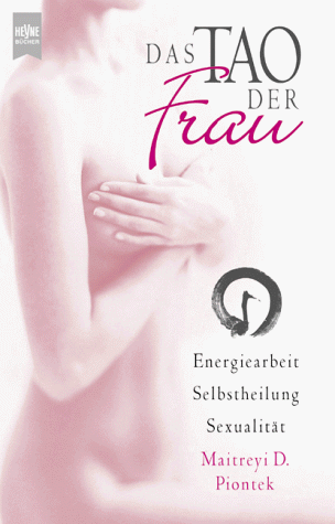 Das Tao der Frau. Energiearbeit, Selbstheilung, Sexualität