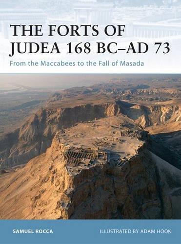 The Forts of Judaea 168 BC-AD 73: From the Maccabees to the Fall of Masada (Fortress, Band 65)