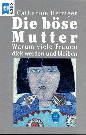 Die böse Mutter. Warum viele Frauen dick werden und dick bleiben.