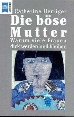 Die böse Mutter. Warum viele Frauen dick werden und dick bleiben.