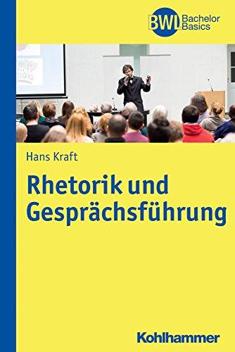 Rhetorik und Gesprächsführung (BWL Bachelor Basics) (BWL-Bachelor Lehrbuchreihe)