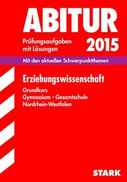 Abitur-Prüfungsaufgaben Gymnasium/Gesamtschule NRW / Erziehungswissenschaft Grundkurs 2015: Mit den aktuellen Schwerpunktthemen. Prüfungsaufgaben mit Lösungen