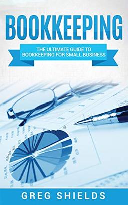 Bookkeeping: The Ultimate Guide to Bookkeeping for Small Business