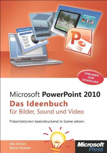 Microsoft PowerPoint 2010 - Das Ideenbuch für Bilder, Sound und Video: Präsentationen beeindruckend in Szene setzen