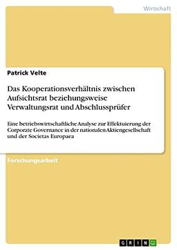 Das Kooperationsverhältnis zwischen Aufsichtsrat beziehungsweise Verwaltungsrat und Abschlussprüfer: Eine betriebswirtschaftliche Analyse zur ... Aktiengesellschaft und der Societas Europaea