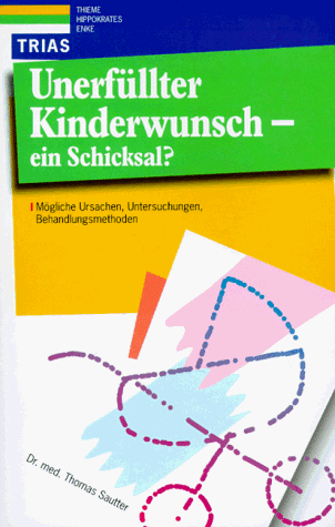 Unerfüllter Kinderwunsch, ein Schicksal? Mögliche Ursachen, Untersuchungen, Behandlungsmethoden