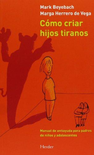 Cómo criar hijos tiranos : manual de antiayuda para padres de niños y adolescentes