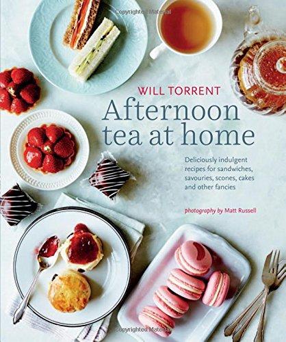 Afternoon Tea at Home: Deliciously Indulgent Recipes for Sandwiches, Savouries, Scones, Cakes and Other Fancies