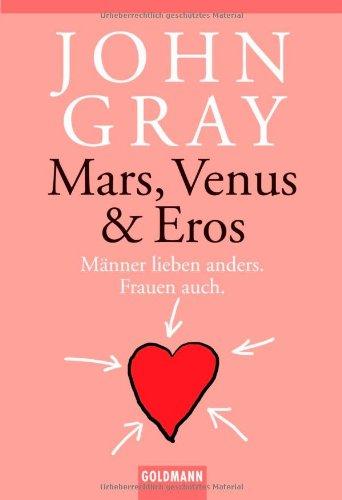 Mars, Venus & Eros: Männer lieben anders. Frauen auch.