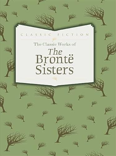 The Classic Works of The Brontë Sisters: Jane Eyre, Wuthering Heights and Agnes Grey