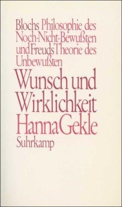 Wunsch und Wirklichkeit: Blochs Philosophie des Noch-Nicht-Bewußten und Freuds Theorie des Unbewußten