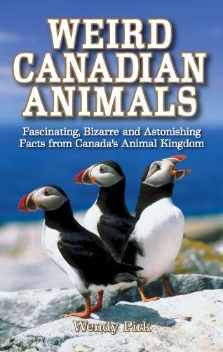 Pirk, W: Weird Canadian Animals: Fascinating, Bizarre and Astonishing Facts from Canada's Animal Kingdom