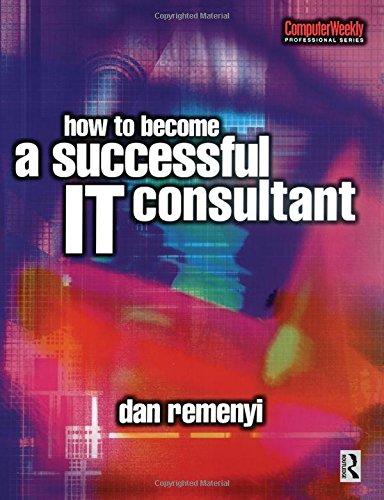 How to Become a Successful It Consultant (Computer Weekly Professional Series)