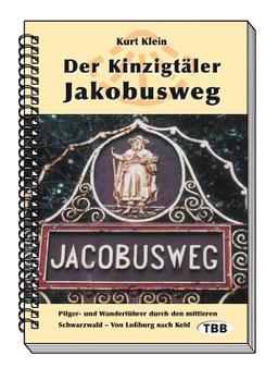 Der Kinzigtäler Jakobusweg: Pilger- und Wanderführer durch den mittleren Schwarzwald - Von Loßburg nach Kehl