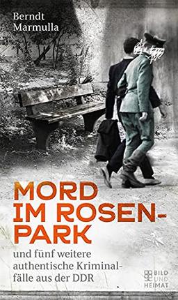 Mord im Rosenpark: und fünf weitere authentische Kriminalfälle aus der DDR