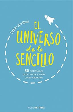 El universo de lo sencillo: 50 reflexiones para crecer y amar como valientes (NUBE DE TINTA, Band 160001)