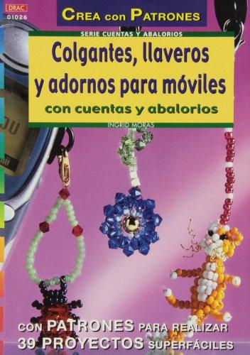 Serie Abalorios nº 26. COLGANTES, LLAVEROS Y ADORNOS PARA MÓVILES CON CUENTAS Y ABALORIOS (Serie Cuentas Y Abalorios)