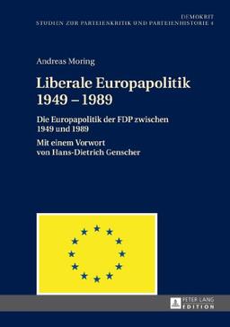 Liberale Europapolitik 1949-1989: Die Europapolitik der FDP zwischen 1949 und 1989- Mit einem Vorwort von Hans-Dietrich Genscher (DemOkrit)