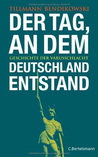 Der Tag, an dem Deutschland entstand: Geschichte der Varusschlacht