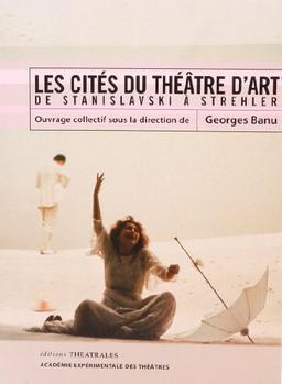 Les cités du théâtre d'art : de Stanislavski à Strehler