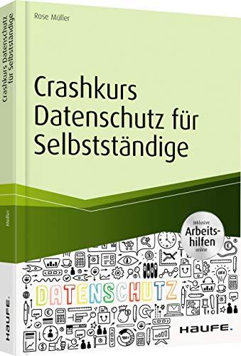 Crashkurs Datenschutz für Selbstständige - inkl. Arbeitshilfen online (Haufe Fachbuch)