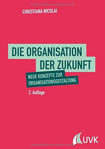 Die Organisation der Zukunft. Neue Konzepte zur Organisationsgestaltung