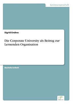 Die Corporate University als Beitrag zur Lernenden Organisation