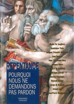 La repentance : pourquoi nous ne demandons pas pardon : actes de la VIIIe Université d'été, Chemiré-le-Gaudin, Renaissance catholique, juillet 1999