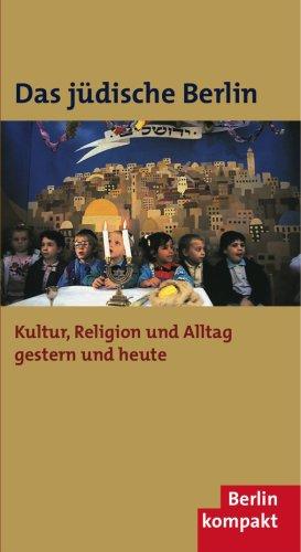 Das jüdische Berlin: Kultur, Religion und Alltag gestern und heute