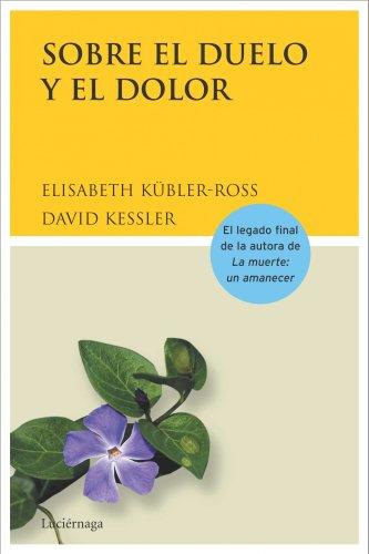 Sobre el duelo y el dolor : cómo encontrar sentido al duelo a través de sus cinco etapas (Biblioteca Elisabeth Kübler-Ross)