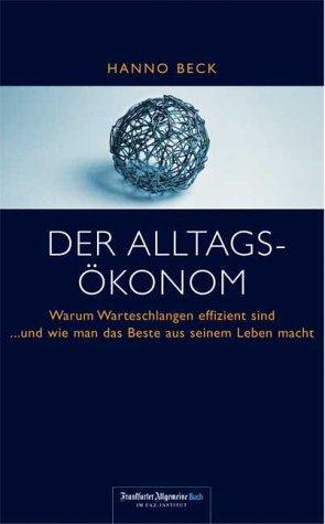 Der Alltagsökonom: Warum Warteschlangen effizient sind. Und wie man das Beste aus seinem Leben macht