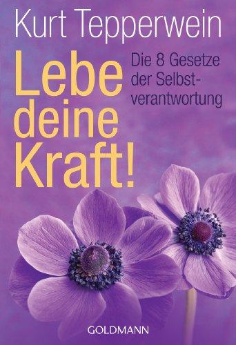 Lebe deine Kraft!: Die 8 Gesetze der Selbstverantwortung