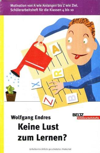 Keine Lust zum Lernen?: Motivation von A wie Anfang bis Z wie Ziel. Schülerarbeitsheft für die Klassen 4 bis 10 (Schülerarbeitshefte)